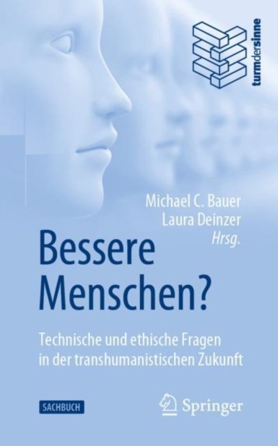 Bessere Menschen? Technische Und Ethische Fragen in Der Transhumanistischen Zukunft