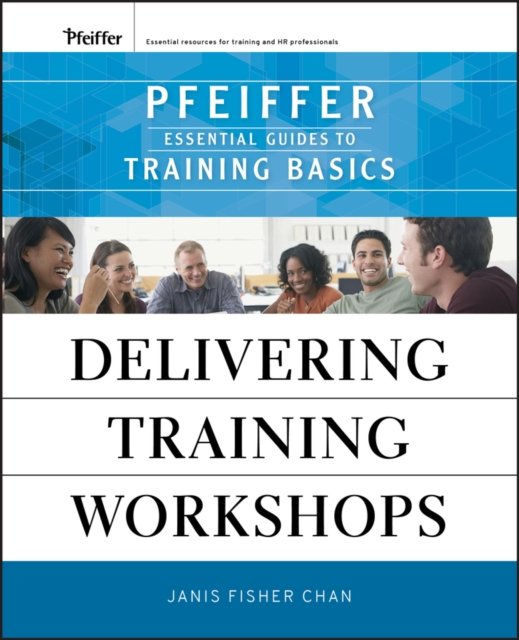 Delivering Training Workshops – Pfeiffer Essential Guides to Training Basics