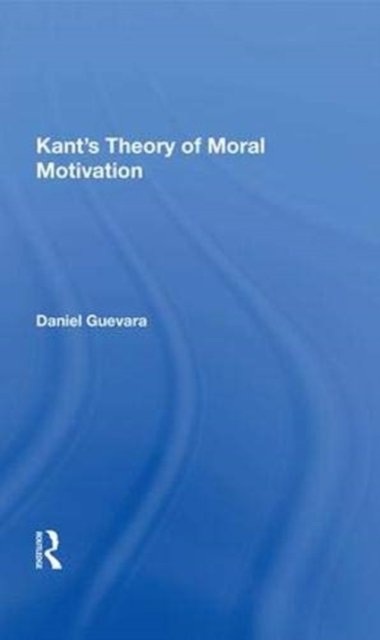 Kant''s Theory Of Moral Motivation
