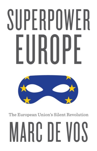 Superpower Europe – The European Union's Silent Revolution