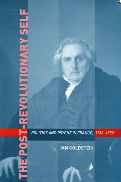 Post–Revolutionary Self – Politics and Psyche in in France, 1750–1850
