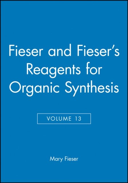 Fieser and Fieser's Reagents for Organic Synthesis, Volume 13