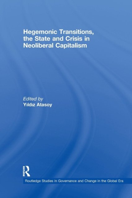 Hegemonic Transitions, the State and Crisis in Neoliberal Capitalism