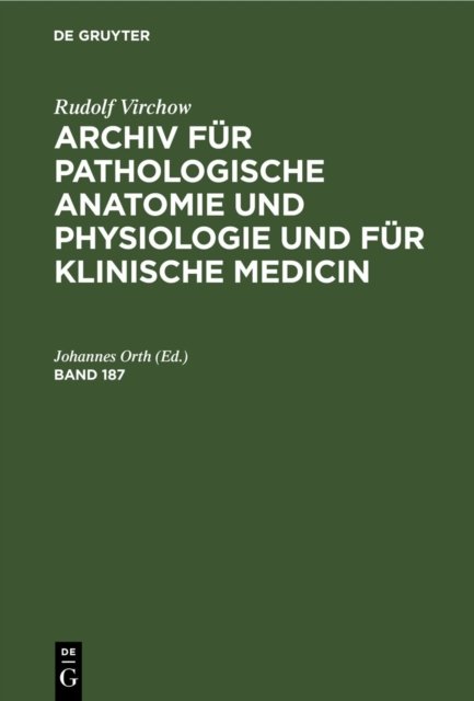 Rudolf Virchow: Archiv Fur Pathologische Anatomie Und Physiologie Und Fur Klinische Medicin. Band 187