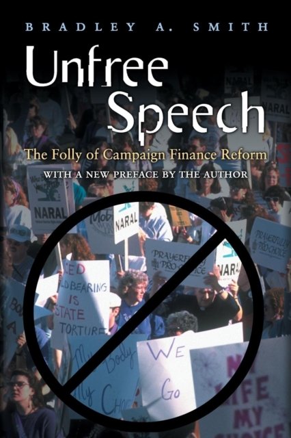 Unfree Speech – The Folly of Campaign Finance Reform