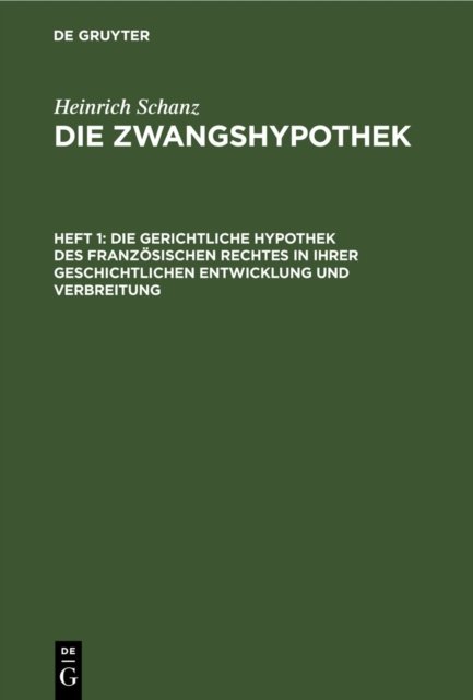 Die Gerichtliche Hypothek Des Franzosischen Rechtes in Ihrer Geschichtlichen Entwicklung Und Verbreitung