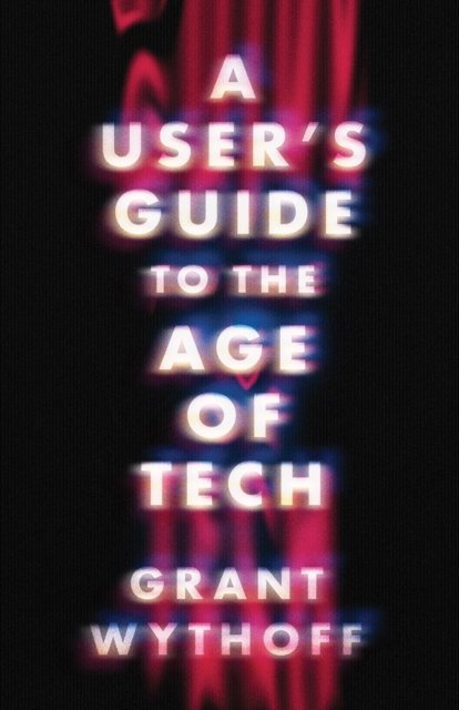 A User''s Guide to the Age of Tech