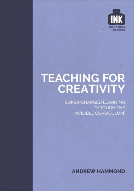 Teaching for Creativity: Super-charged learning through ''The Invisible Curriculum''