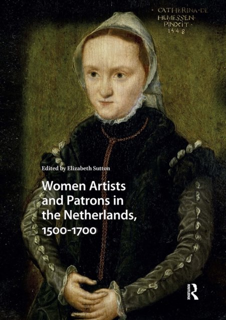 Women Artists and Patrons in the Netherlands, 1500–1700