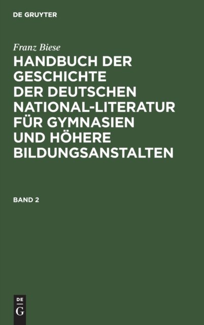 Franz Biese: Handbuch Der Geschichte Der Deutschen National-Literatur Fur Gymnasien Und Hohere Bildungsanstalten. Band 2