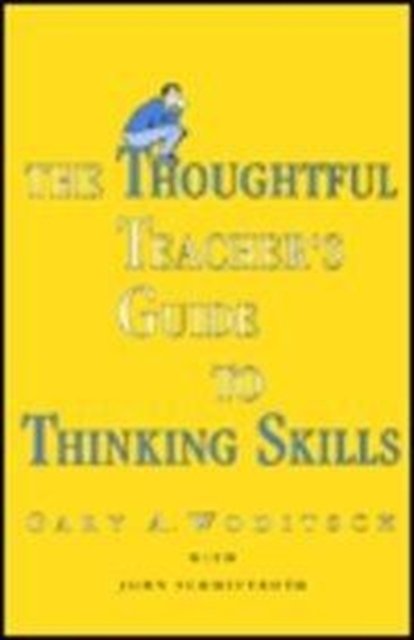 The Thoughtful Teacher's Guide To Thinking Skills