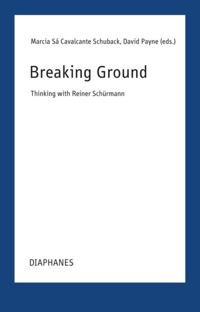 Breaking Ground – Thinking with Reiner Schürmann