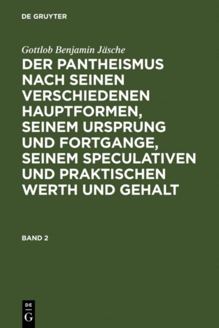 Gottlob Benjamin Jasche: Der Pantheismus Nach Seinen Verschiedenen Hauptformen, Seinem Ursprung Und Fortgange, Seinem Speculativen Und Praktischen Werth Und Gehalt. Band 2