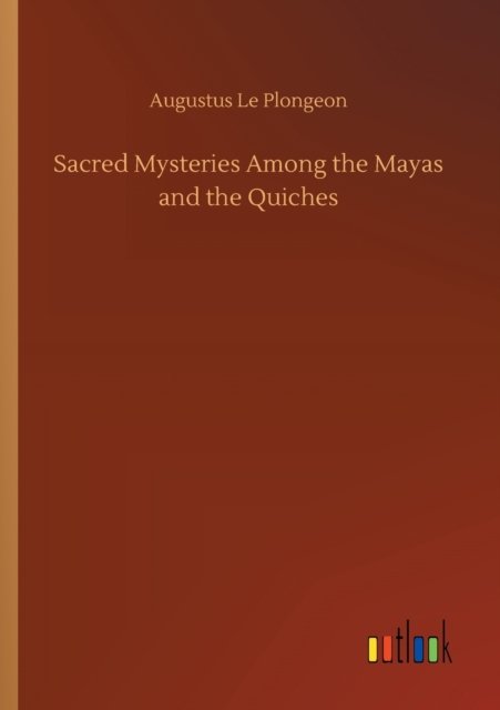 Sacred Mysteries Among the Mayas and the Quiches