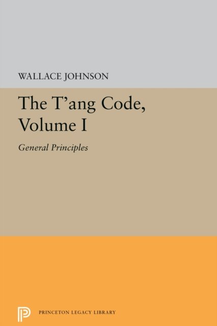 The T'ang Code, Volume I – General Principles