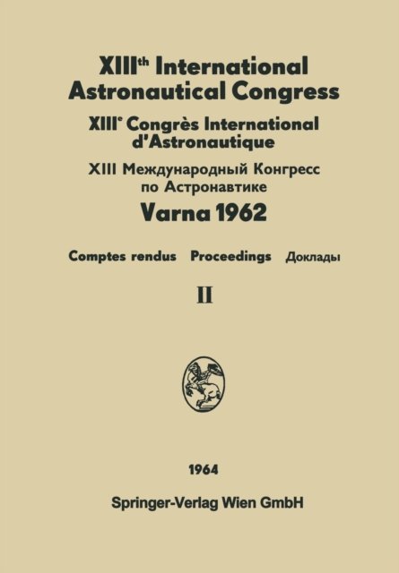 XIIIth International Astronautical Congress Varna 1962 / XIIIe Congres International D'Astronautique
