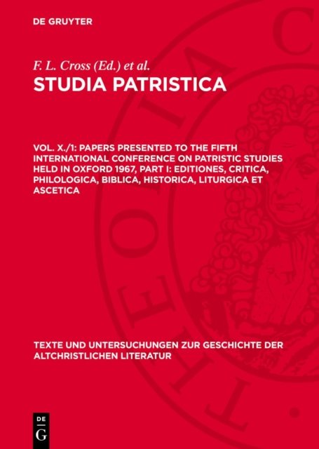 Papers Presented to the Fifth International Conference on Patristic Studies Held in Oxford 1967, Part I: Editiones, Critica, Philologica, Biblica, Historica, Liturgica Et Ascetica
