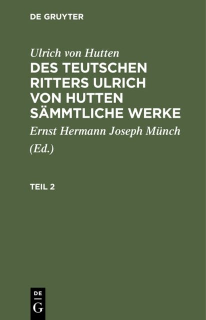 Ulrich Von Hutten: Des Teutschen Ritters Ulrich Von Hutten Sammtliche Werke. Teil 2