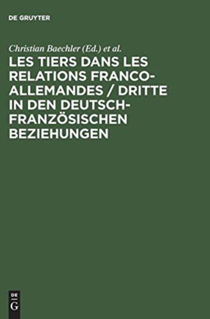Les Tiers Dans Les Relations Franco-Allemandes / Dritte in Den Deutsch-Franzosischen Beziehungen