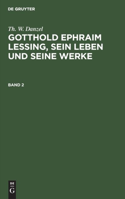 Gotthold Ephraim Lessing, sein Leben und seine Werke. Band 2