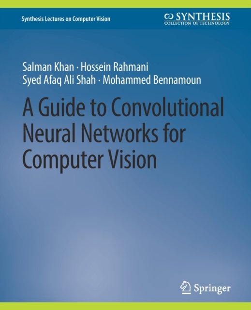 A Guide to Convolutional Neural Networks for Computer Vision