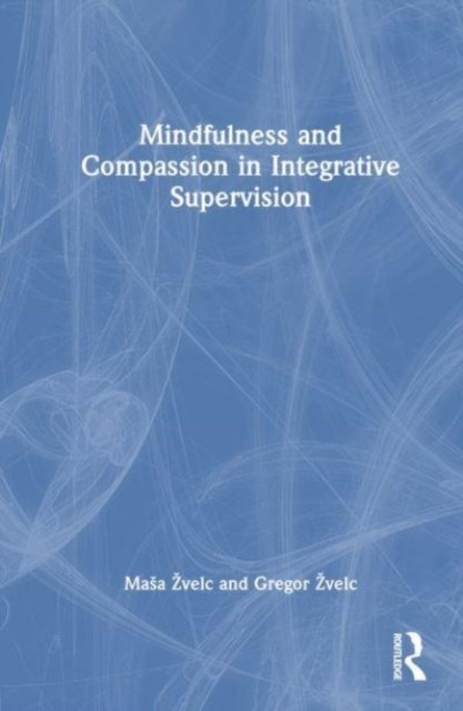 Mindfulness and Compassion in Integrative Supervision