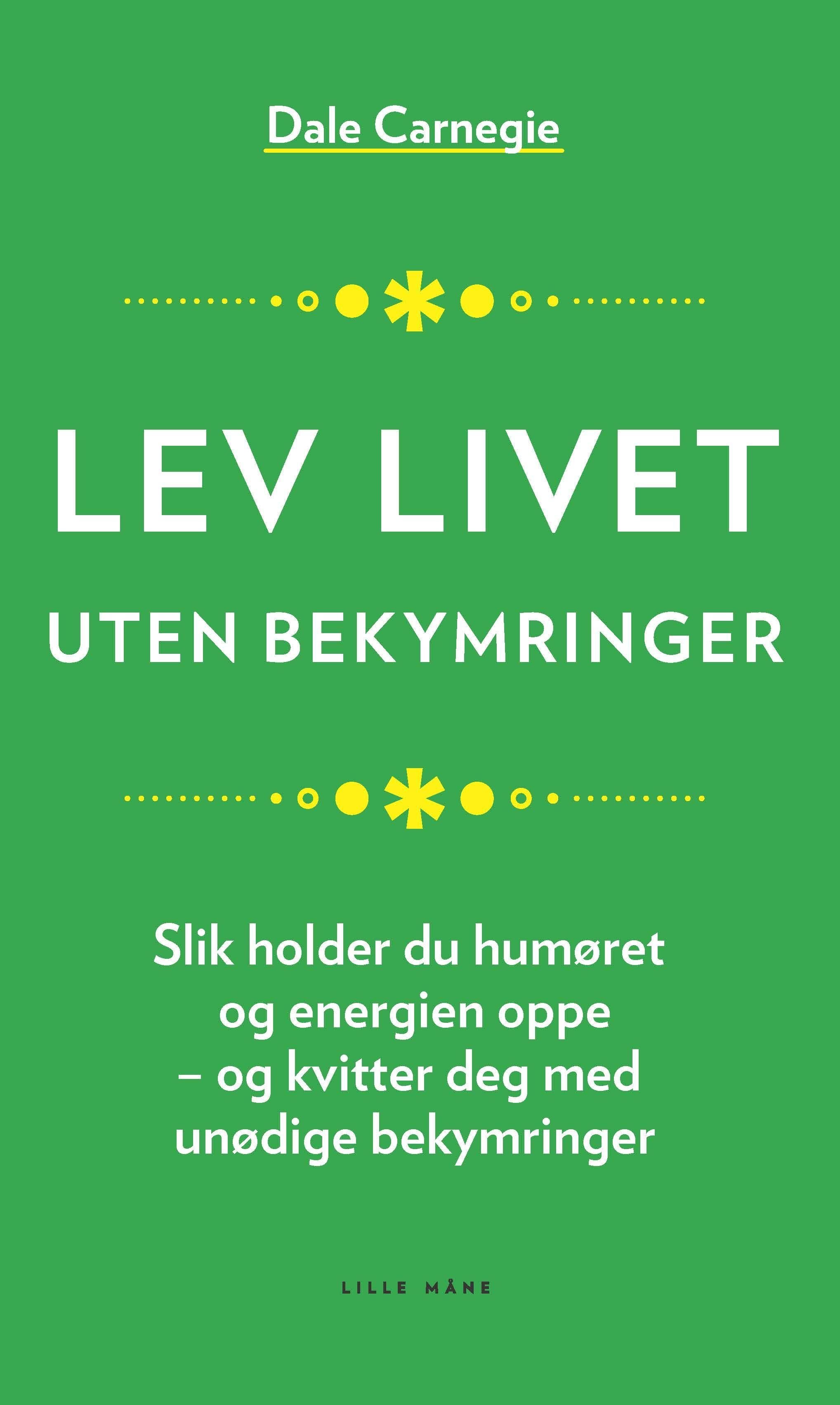 Lev livet uten bekymringer - slik holder du humøret og energien oppe - og kvitter deg med unødige bekymringer