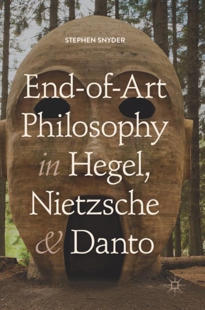 End-of-Art Philosophy in Hegel, Nietzsche and Danto