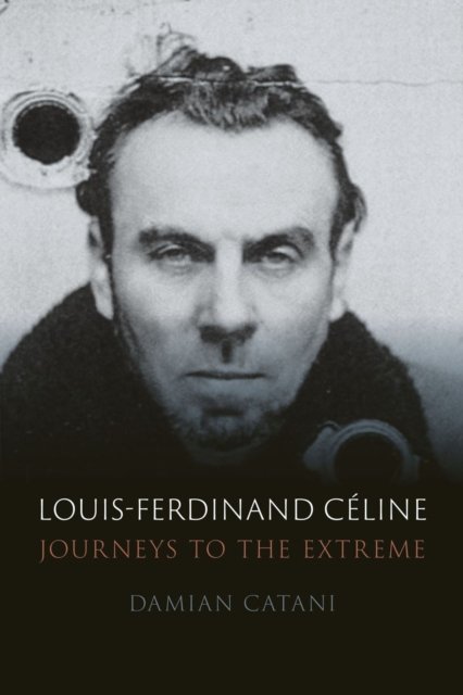 Louis–Ferdinand Céline – Journeys to the Extreme