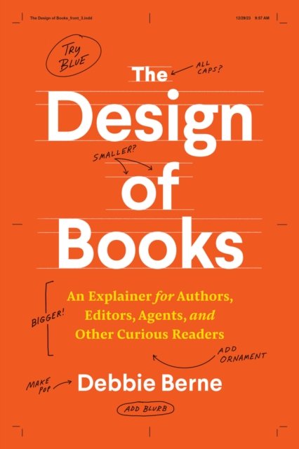 The Design of Books – An Explainer for Authors, Editors, Agents, and Other Curious Readers