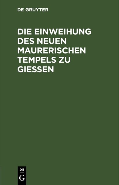 Die Einweihung Des Neuen Maurerischen Tempels Zu Gießen
