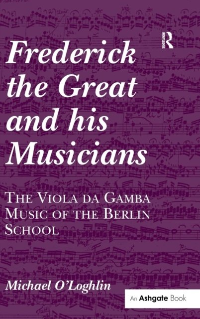 Frederick the Great and his Musicians: The Viola da Gamba Music of the Berlin School