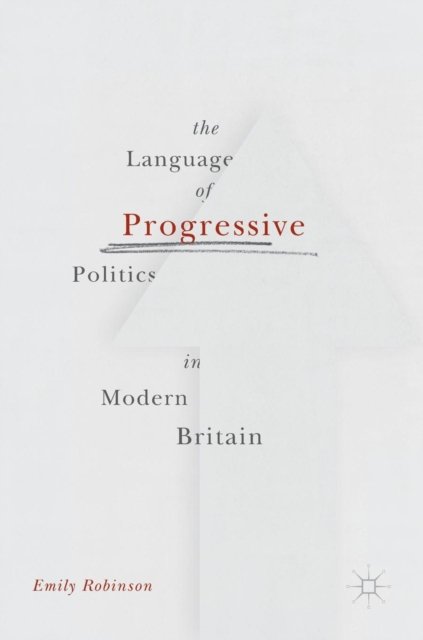 The Language of Progressive Politics in Modern Britain