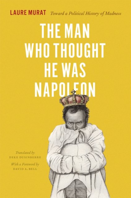 The Man Who Thought He Was Napoleon – Toward a Political History of Madness
