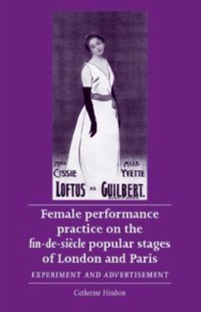 Female Performance Practice on the Fin-De-SieCle Popular Stages of London and Paris