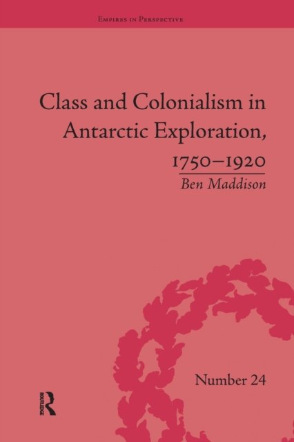 Class and Colonialism in Antarctic Exploration, 1750–1920