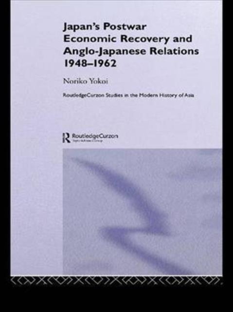 Japan's Postwar Economic Recovery and Anglo-Japanese Relations, 1948-1962