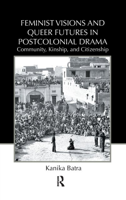 Feminist Visions and Queer Futures in Postcolonial Drama