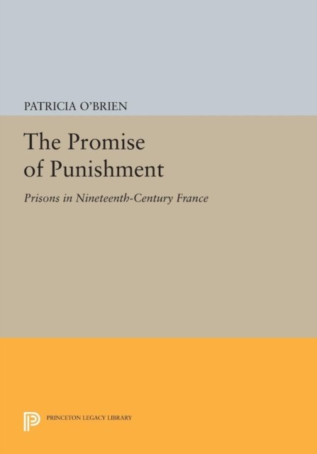 The Promise of Punishment – Prisons in Nineteenth–Century France