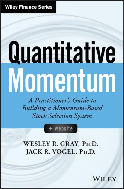 Quantitative Momentum – A Practitioner's Guide to Building a Momentum–Based Stock Selection System