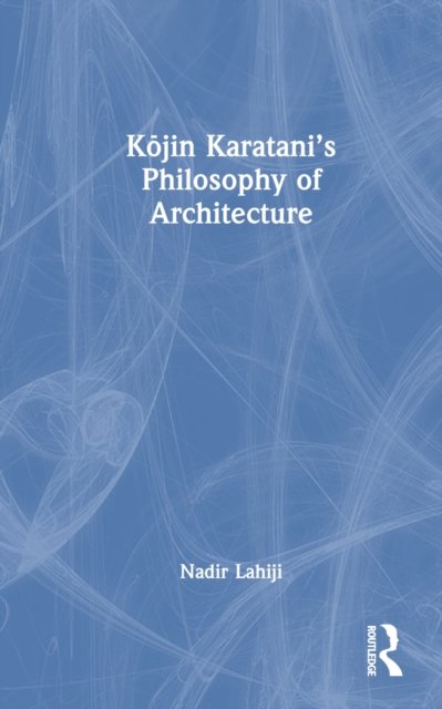Kojin Karatani?s Philosophy of Architecture