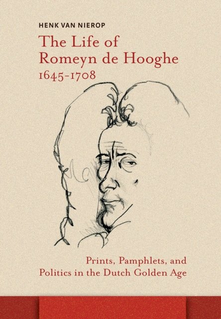 The Life of Romeyn de Hooghe 1645-1708