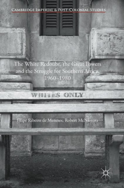 The White Redoubt, the Great Powers and the Struggle for Southern Africa, 1960-1980