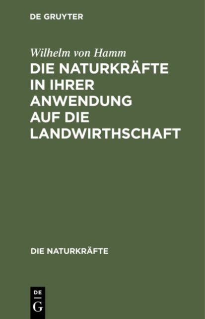 Die Naturkrafte in Ihrer Anwendung Auf Die Landwirthschaft