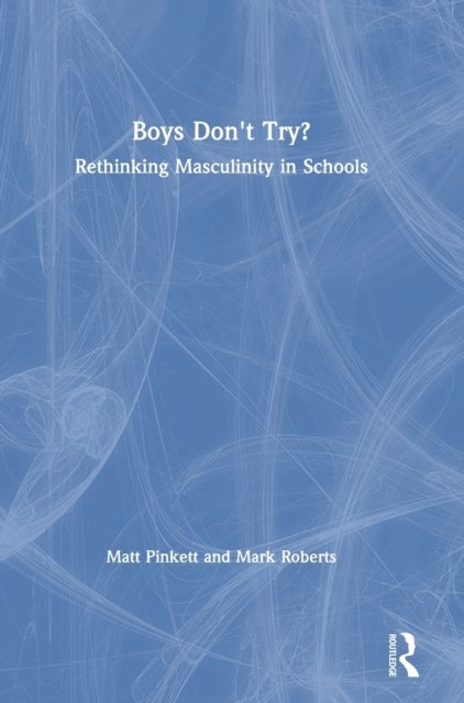 Boys Don't Try? Rethinking Masculinity in Schools