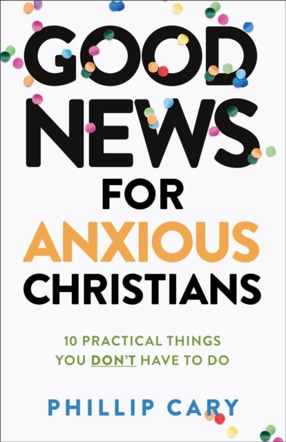 Good News for Anxious Christians, expanded ed.