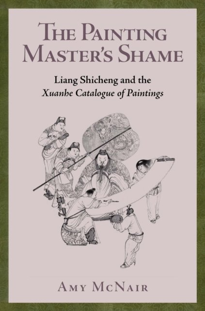 The Painting Master's Shame – Liang Shicheng and the Xuanhe Catalogue of Paintings
