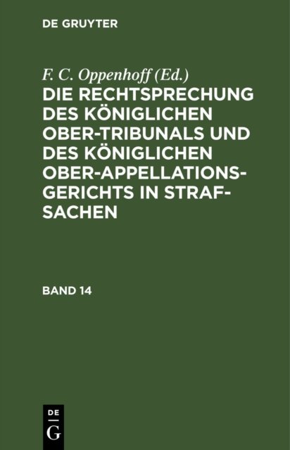 Die Rechtsprechung Des Koniglichen Ober-Tribunals Und Des Koniglichen Ober-Appellations-Gerichts in Straf-Sachen. Band 14