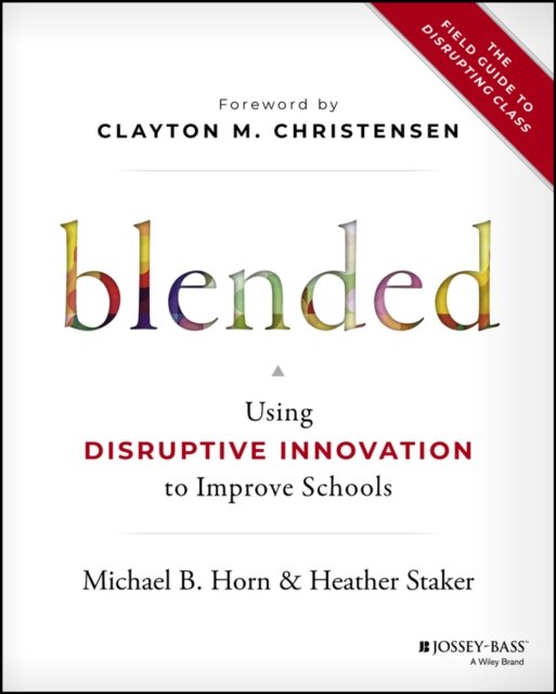 Blended – Using Disruptive Innovation to Improve Schools