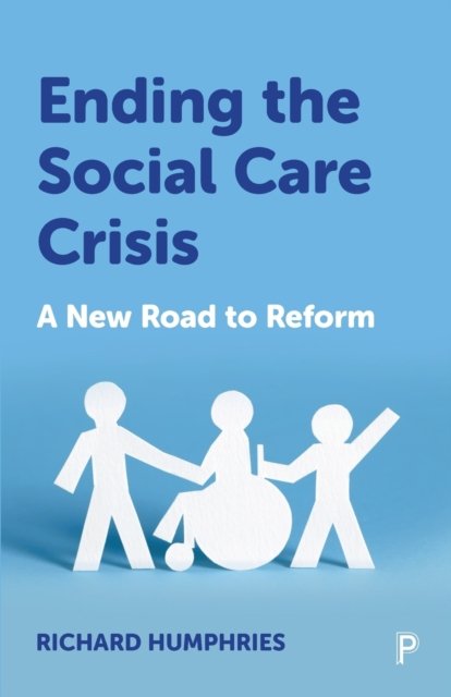 Ending the Social Care Crisis – A New Road to Refo rm